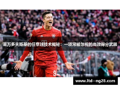 莱万多夫斯基的任意球技术揭秘：一项常被忽视的高效得分武器