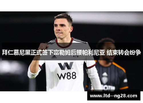 拜仁慕尼黑正式签下富勒姆后腰帕利尼亚 结束转会纷争