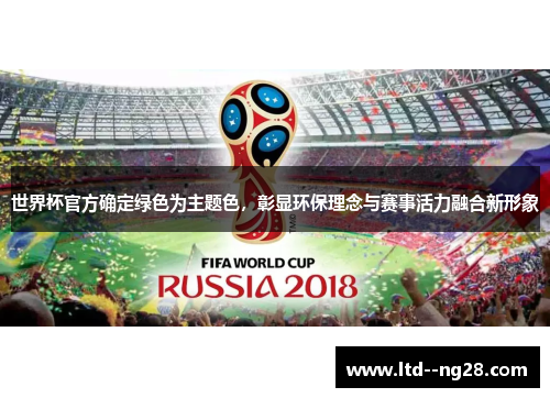 世界杯官方确定绿色为主题色，彰显环保理念与赛事活力融合新形象