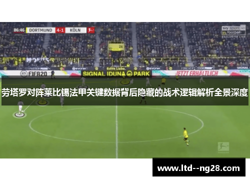劳塔罗对阵莱比锡法甲关键数据背后隐藏的战术逻辑解析全景深度