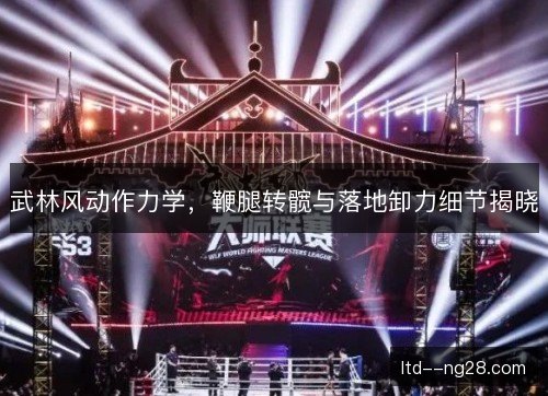 武林风动作力学，鞭腿转髋与落地卸力细节揭晓